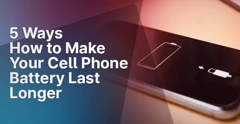 5 Ways How to Make Your Cell Phone Battery Last Longer