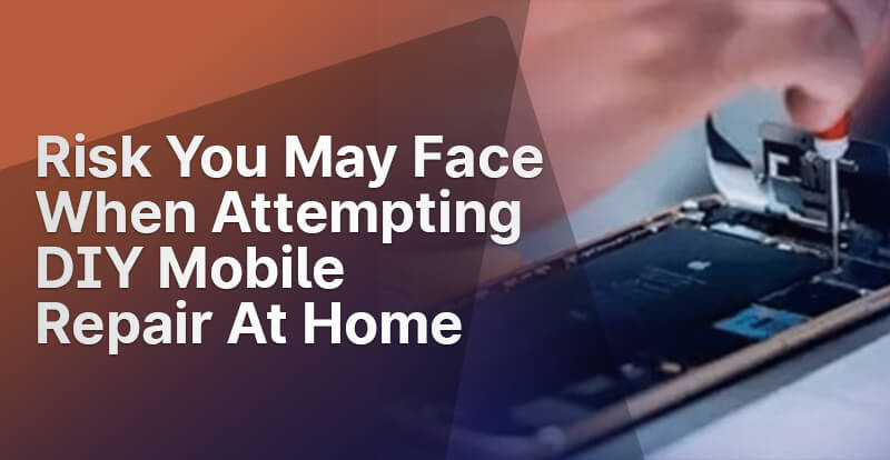 Risk You May Face When Attempting DIY Mobile Repair At Home