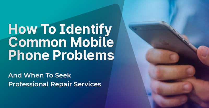 How To Identify Common Mobile Phone Problems And When To Seek Professional Repair Services