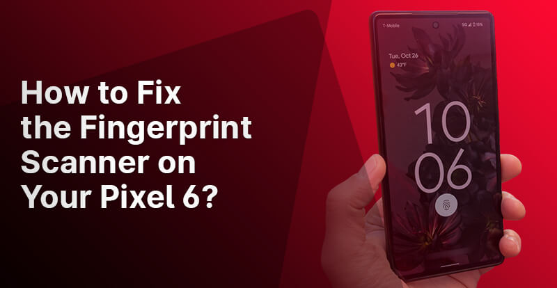 How to Fix the Fingerprint Scanner on Your Pixel 6