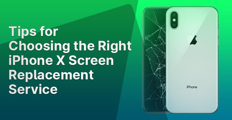 Tips for Choosing the Right iPhone X Screen Replacement Service