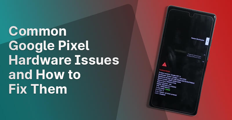 Common Google Pixel Hardware Issues and How to Fix Them