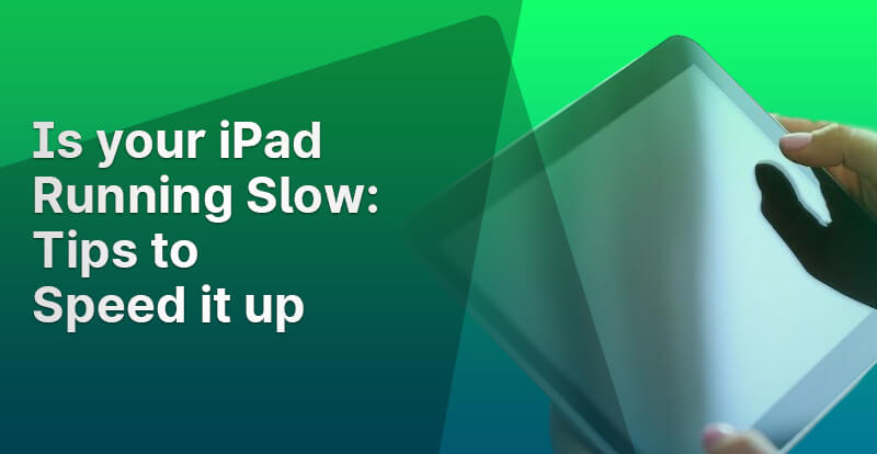 Is Your iPad Running Slow: Tips to Speed It Up