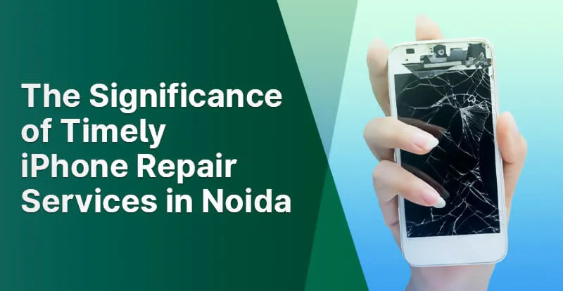 The Significance of Timely iPhone Repair Services in Noida